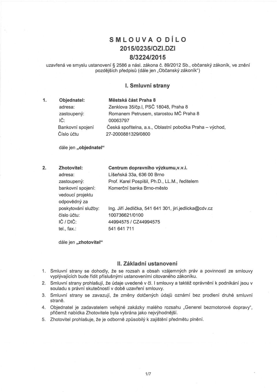 l, PSČ 18048, Praha 8 Romanem Petrusem, starostou MČ Praha 8 00063797 Česká spořitelna, a.s., 27-2000881329/0800 Oblastní pobočka Praha - východ, dále jen "objednatel" 2.