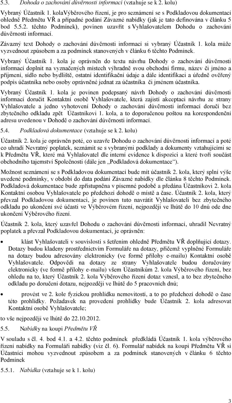 těchto Podmínek), povinen uzavřít s Vyhlašovatelem Dohodu o zachování důvěrnosti informací. Závazný text Dohody o zachování důvěrnosti informací si vybraný Účastník 1.