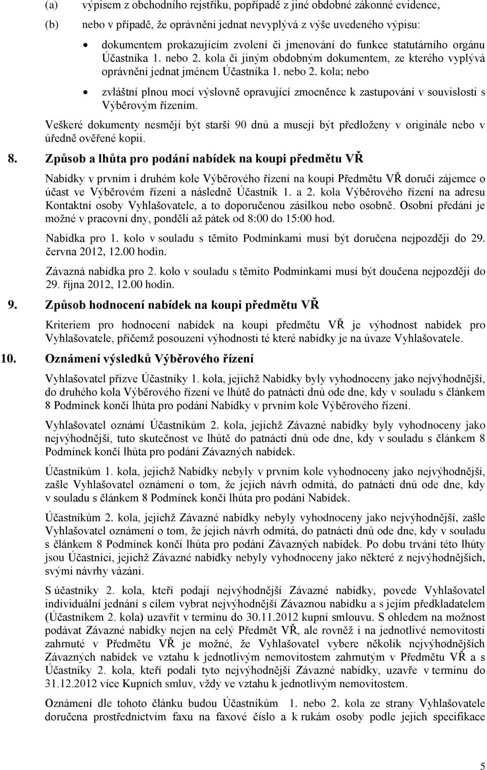 Veškeré dokumenty nesmějí být starší 90 dnů a musejí být předloženy v originále nebo v úředně ověřené kopii. 8.