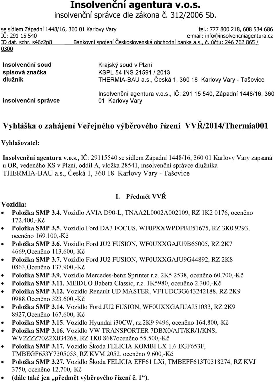 účtu: 246 762 865 / 0300 Insolvenční soud Krajský soud v Plzni spisová značka KSPL 54 INS 21591 / 2013 dlužník THERMIA-BAU a.s., Česká 1, 360 18 Karlovy Vary - Tašovice insolvenční správce Insolvenční agentura v.