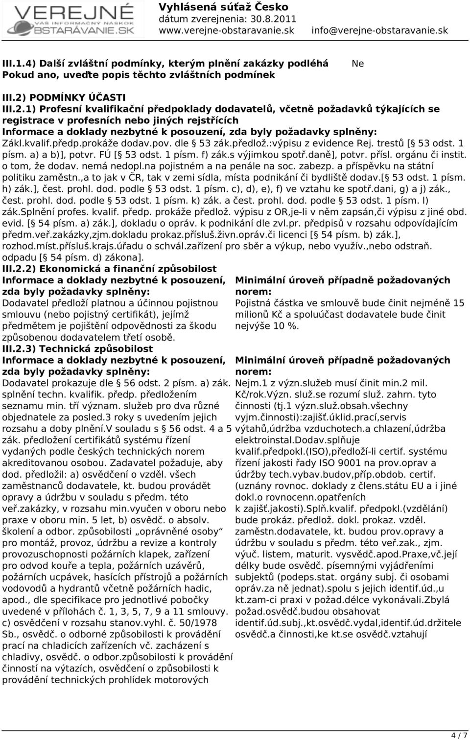 1) Profesní kvalifikační předpoklady dodavatelů, včetně požadavků týkajících se registrace v profesních nebo jiných rejstřících Informace a doklady nezbytné k posouzení, zda byly požadavky splněny: