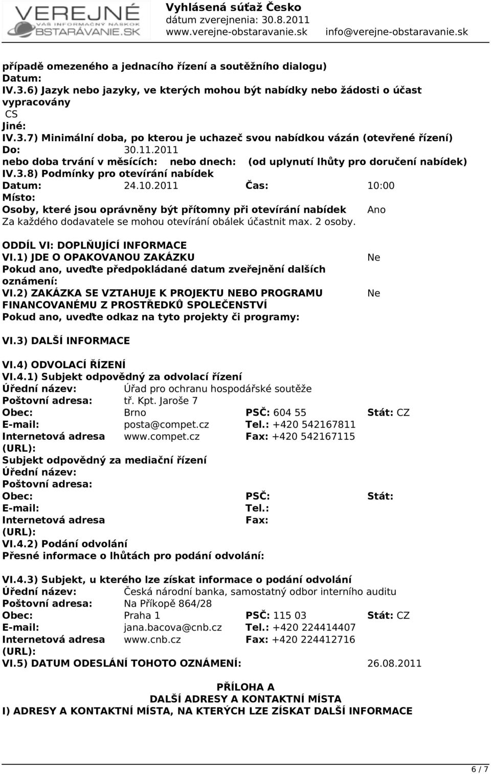 2011 Čas: 10:00 Místo: Osoby, které jsou oprávněny být přítomny při otevírání nabídek Ano Za každého dodavatele se mohou otevírání obálek účastnit max. 2 osoby. ODDÍL VI: DOPLŇUJÍCÍ INFORMACE VI.