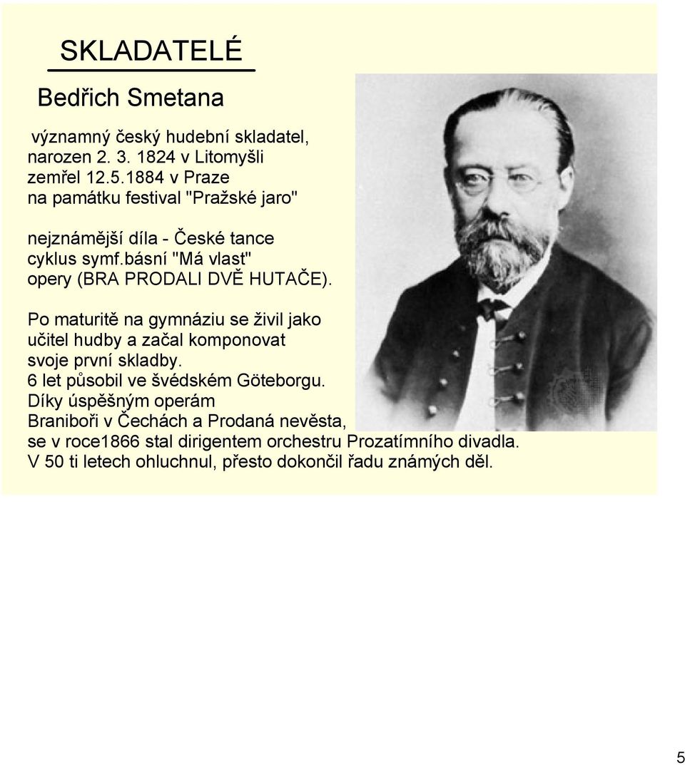 Po maturitě na gymnáziu se živil jako učitel hudby a začal komponovat svoje první skladby. 6 let působil ve švédském Göteborgu.