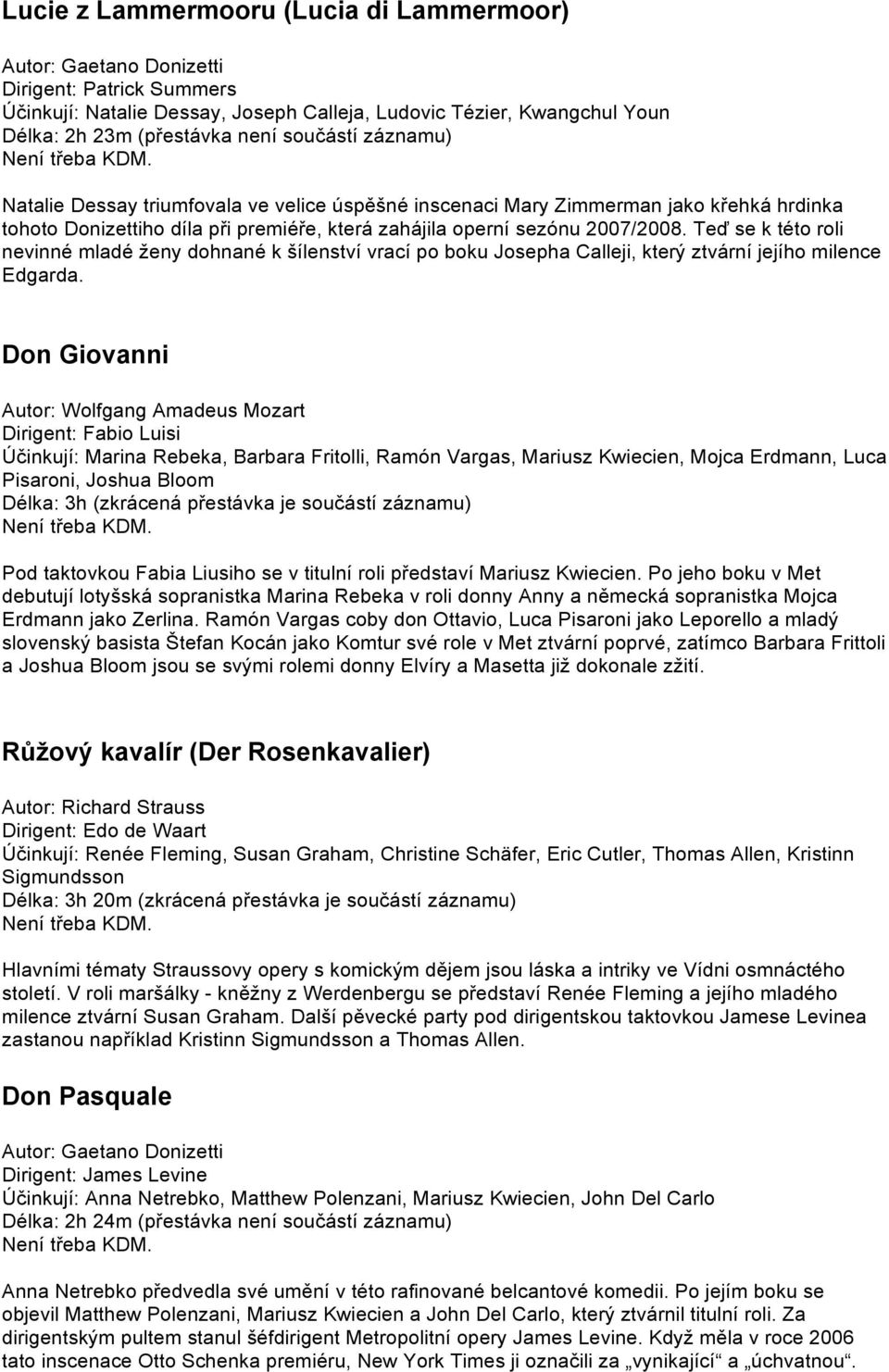 Teď se k této roli nevinné mladé ženy dohnané k šílenství vrací po boku Josepha Calleji, který ztvární jejího milence Edgarda.
