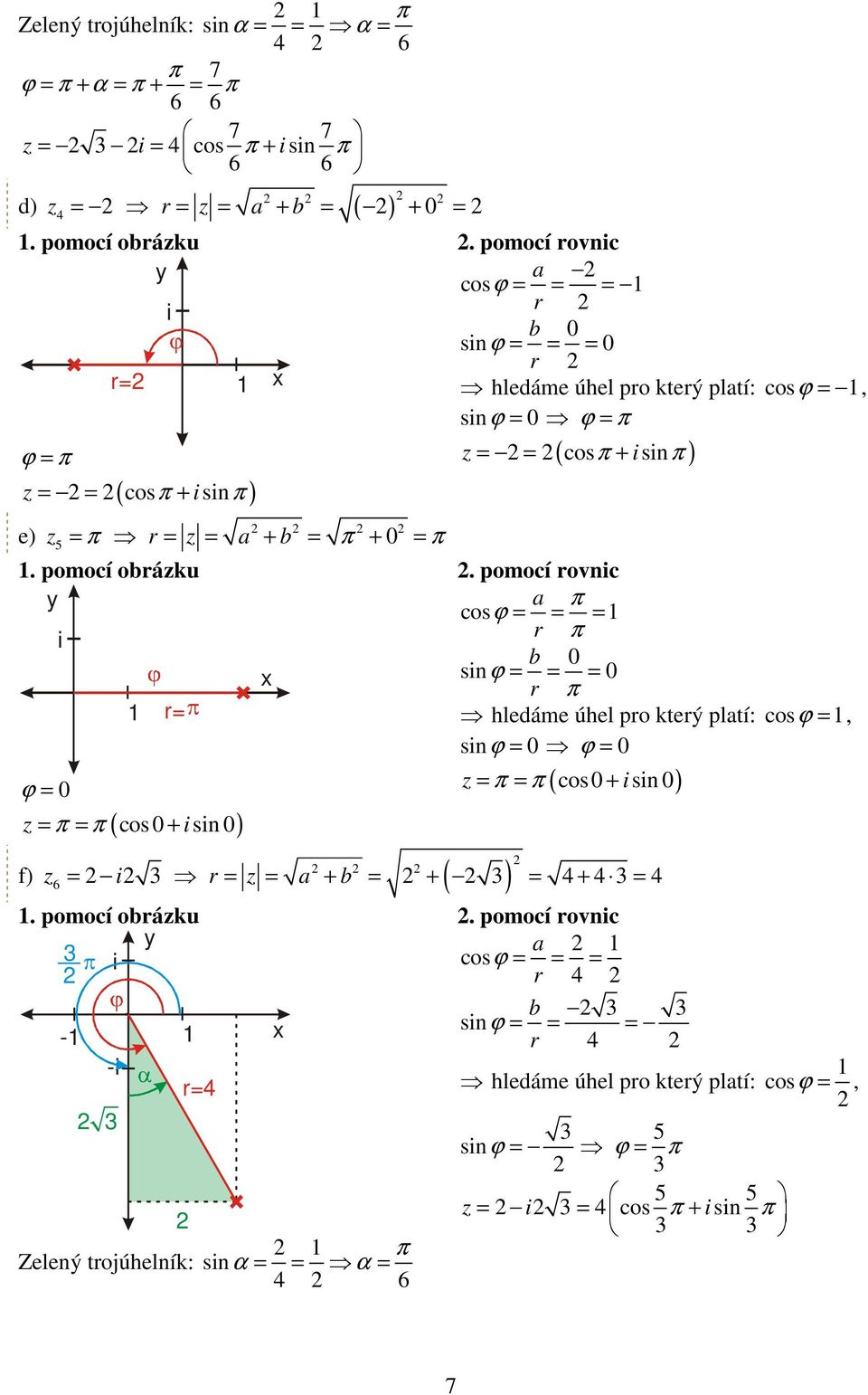 pomocí obrázku 3 - - r= 3 π Zelený trojúhelník: snα = = α = 6. pomocí rovnc a cosϕ = = = r b 0 snϕ = = = 0 r hledáme úhel pro který platí: cosϕ =, snϕ = 0 ϕ = π ( π π ) z = = cos + sn.