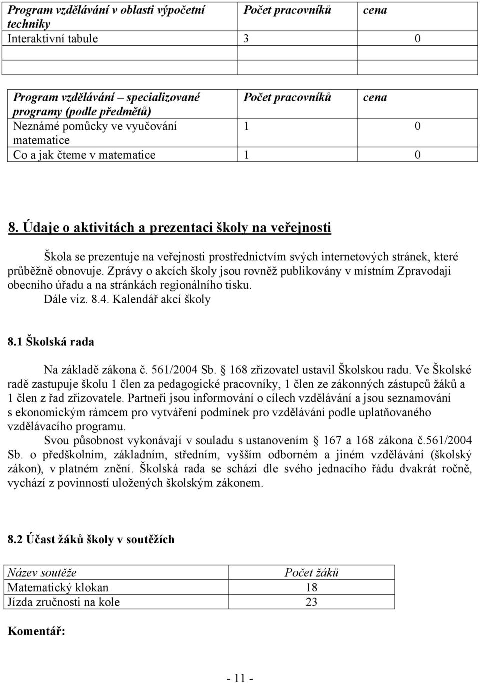 Údaje o aktivitách a prezentaci školy na veřejnosti Škola se prezentuje na veřejnosti prostřednictvím svých internetových stránek, které průběžně obnovuje.