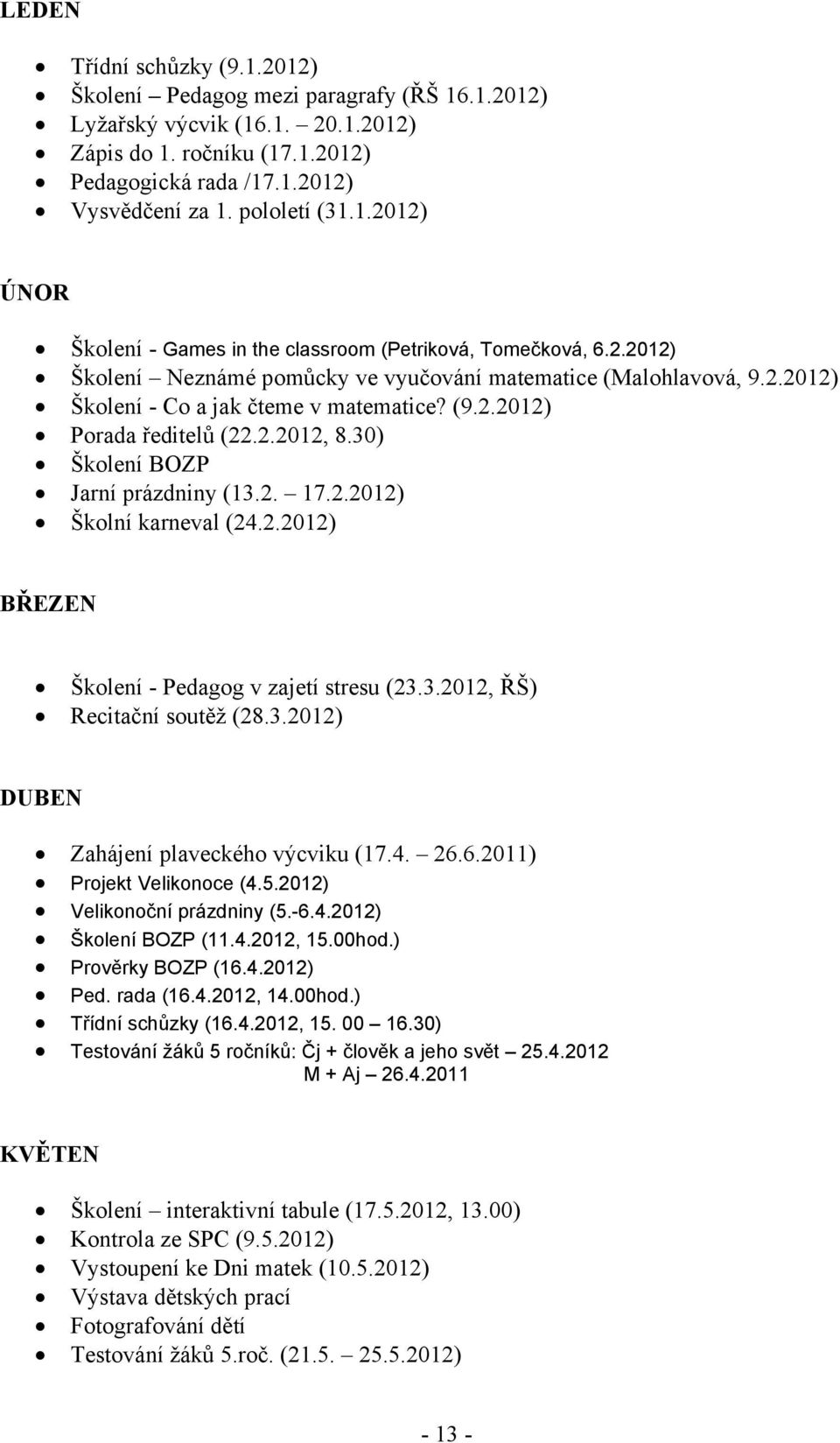 (9.2.2012) Porada ředitelů (22.2.2012, 8.30) Školení BOZP Jarní prázdniny (13.2. 17.2.2012) Školní karneval (24.2.2012) BŘEZEN Školení - Pedagog v zajetí stresu (23.3.2012, ŘŠ) Recitační soutěž (28.3.2012) DUBEN Zahájení plaveckého výcviku (17.