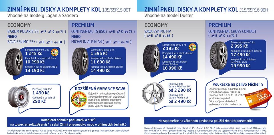 diskem Enzo B 13 190 Kč G A R A N C E 2012 PREMIUM Continental TS 850 ( E C 71 ) NEBO Michelin Alpin A4 ( F C 70 ) 1 595 Kč 11 690 Kč Komplet 4 ks s hl.