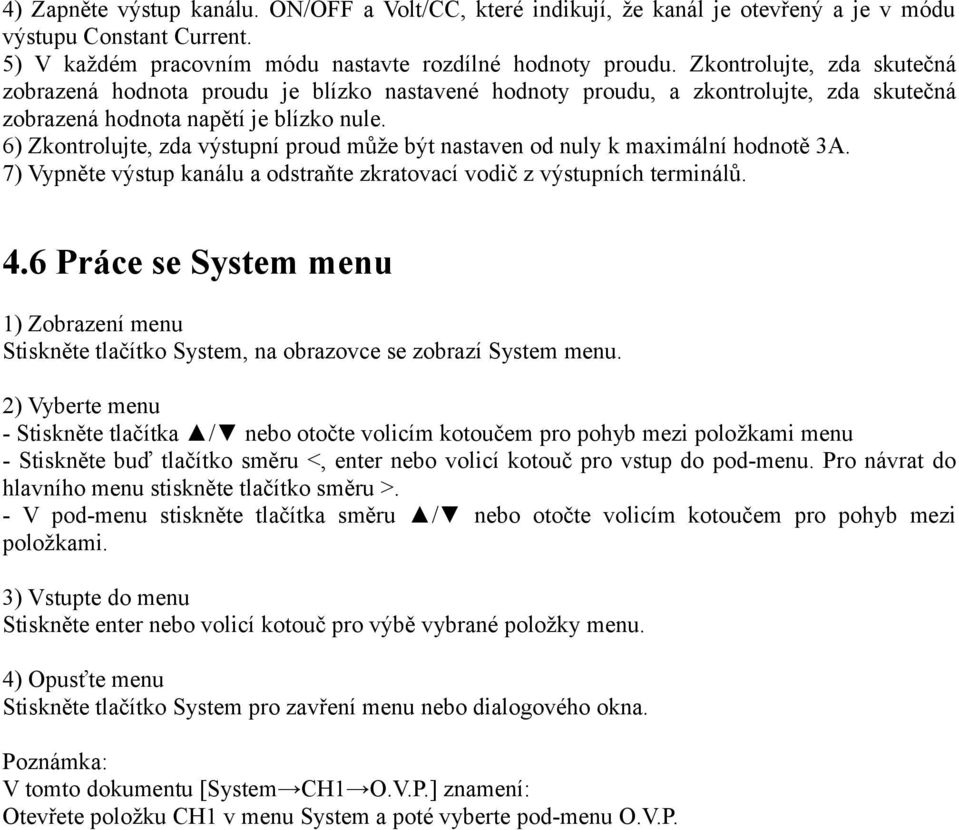 6) Zkontrolujte, zda výstupní proud může být nastaven od nuly k maximální hodnotě 3A. 7) Vypněte výstup kanálu a odstraňte zkratovací vodič z výstupních terminálů. 4.