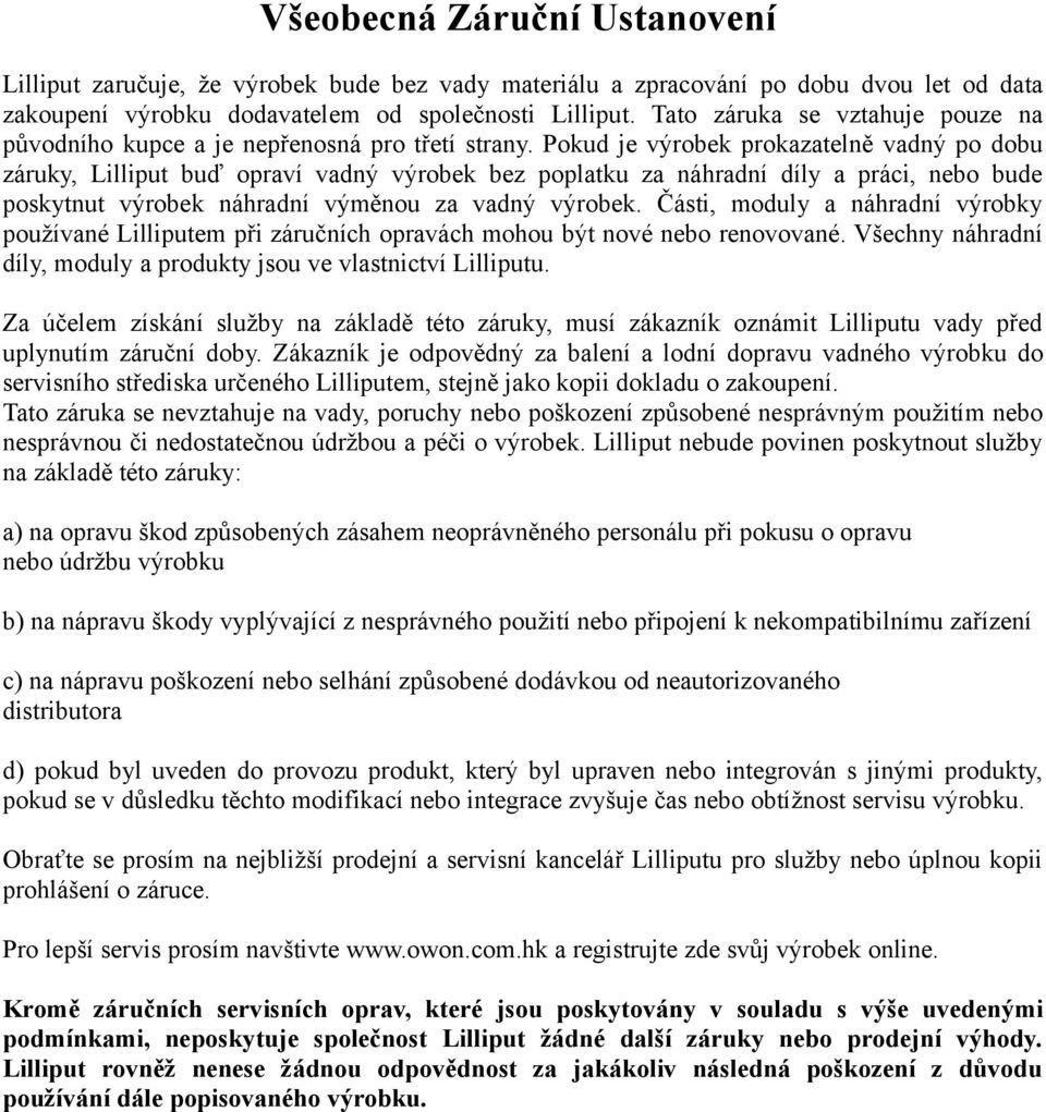 Pokud je výrobek prokazatelně vadný po dobu záruky, Lilliput buď opraví vadný výrobek bez poplatku za náhradní díly a práci, nebo bude poskytnut výrobek náhradní výměnou za vadný výrobek.