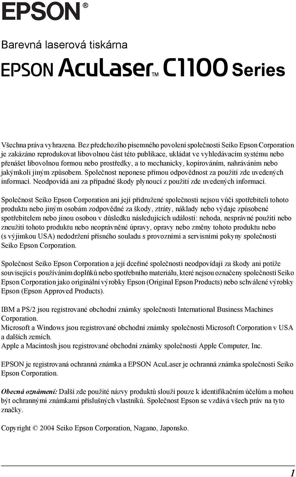 prostředky, a to mechanicky, kopírováním, nahráváním nebo jakýmkoli jiným způsobem. Společnost neponese přímou odpovědnost za použití zde uvedených informací.