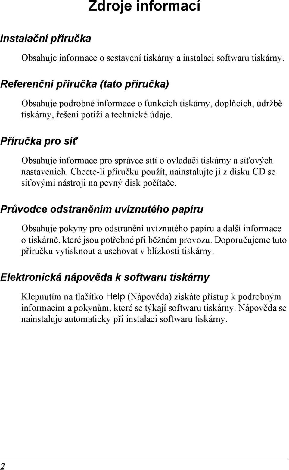 Příručka pro sít Obsahuje informace pro správce sítí o ovladači tiskárny a sít ových nastaveních. Chcete-li příručku použít, nainstalujte ji z disku CD se sít ovými nástroji na pevný disk počítače.