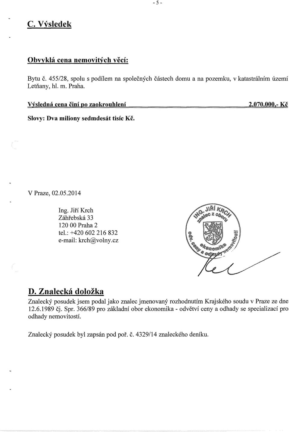 :+420 602 216 832 e-mail: krch@volny.cz D. Znalecká doložka Znalecký posudek jsem podal jako znalec jmenovaný rozhodnutím Krajského soudu v Praze ze dne 12.6.1989 čj.