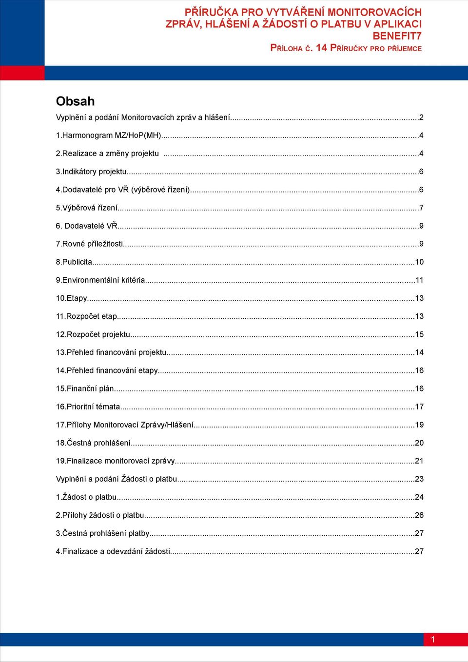 Přehled financování projektu...14 14.Přehled financování etapy...16 15.Finanční plán...16 16.Prioritní témata...17 17.Přílohy Monitorovací Zprávy/Hlášení...19 18.Čestná prohlášení...20 19.