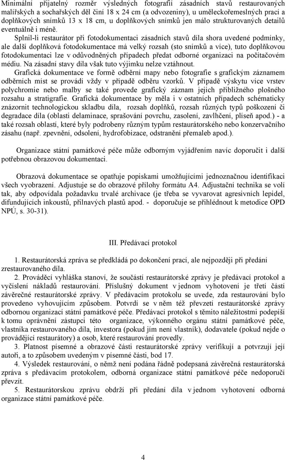 Splnil-li restaurátor při fotodokumentaci zásadních stavů díla shora uvedené podmínky, ale další doplňková fotodokumentace má velký rozsah (sto snímků a více), tuto doplňkovou fotodokumentaci lze v