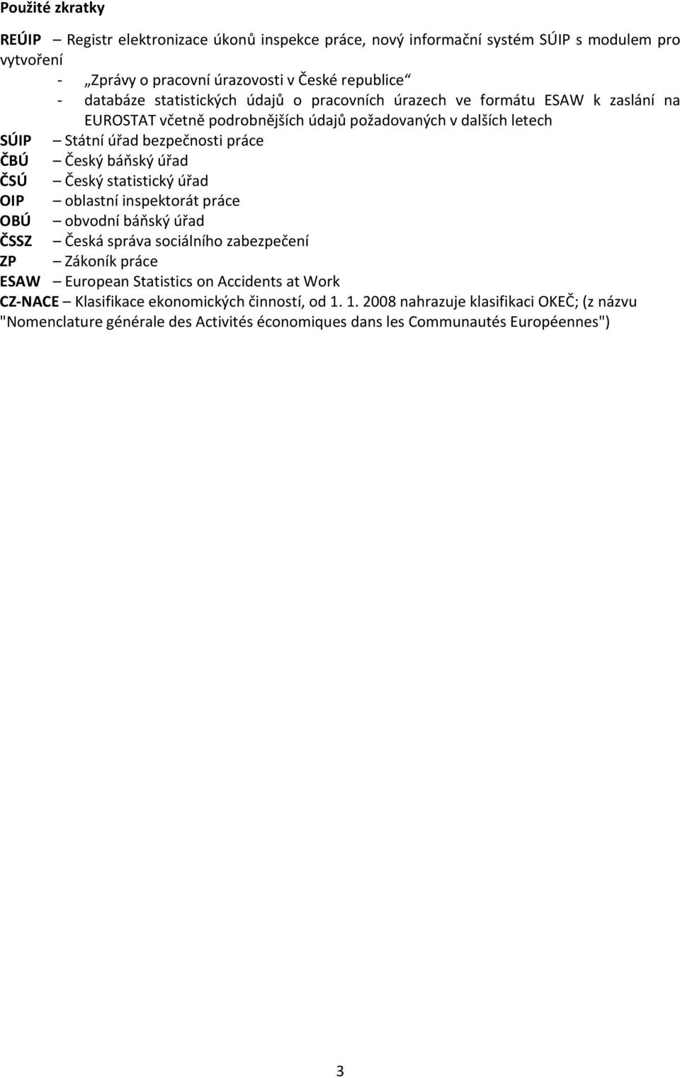 báňský úřad ČSÚ Český statistický úřad OIP oblastní inspektorát práce OBÚ obvodní báňský úřad ČSSZ Česká správa sociálního zabezpečení ZP Zákoník práce ESAW European Statistics on