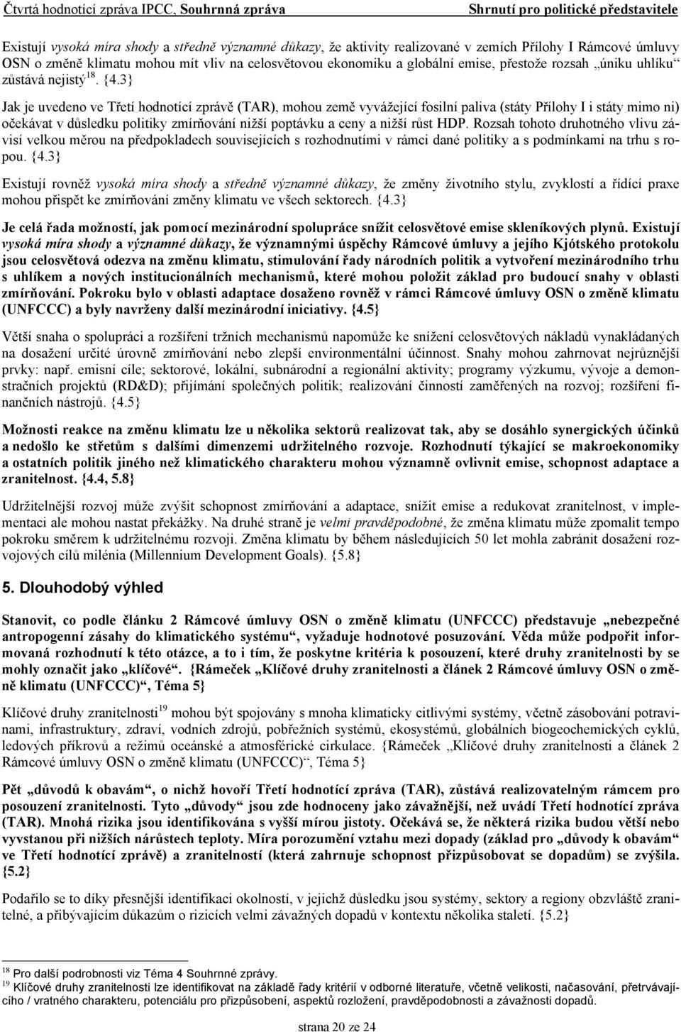 3} Jak je uvedeno ve Třetí hodnotící zprávě (TAR), mohou země vyvážející fosilní paliva (státy Přílohy I i státy mimo ni) očekávat v důsledku politiky zmírňování nižší poptávku a ceny a nižší růst