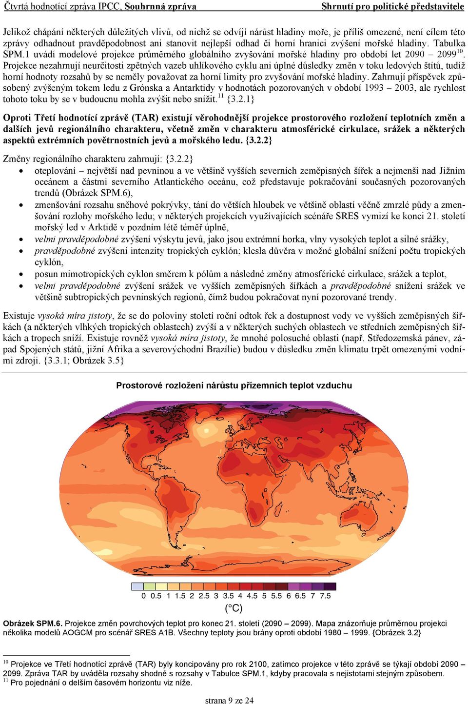 Projekce nezahrnují neurčitosti zpětných vazeb uhlíkového cyklu ani úplné důsledky změn v toku ledových štítů, tudíž horní hodnoty rozsahů by se neměly považovat za horní limity pro zvyšování mořské