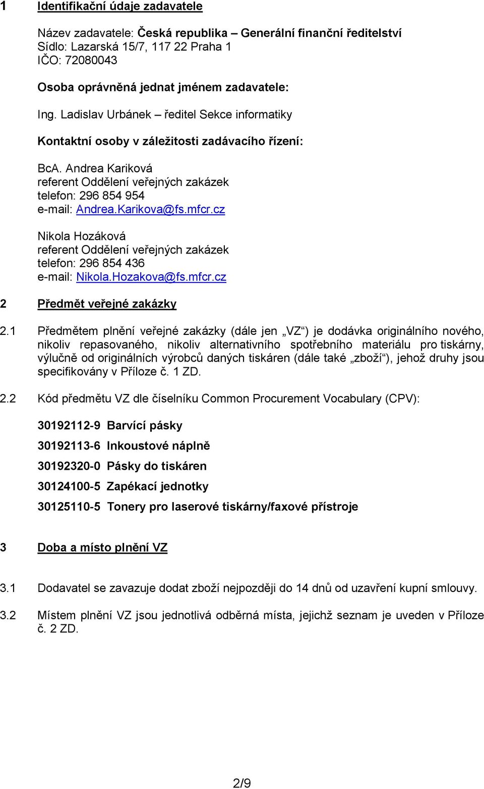 mfcr.cz Nikola Hozáková referent Oddělení veřejných zakázek telefon: 296 854 436 e-mail: Nikola.Hozakova@fs.mfcr.cz 2 Předmět veřejné zakázky 2.