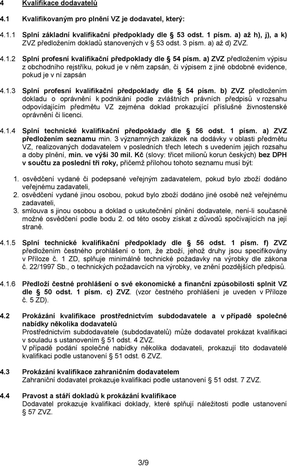 a) ZVZ předložením výpisu z obchodního rejstříku, pokud je v něm zapsán, či výpisem z jiné obdobné evidence, pokud je v ní zapsán 4.1.3 Splní profesní kvalifikační předpoklady dle 54 písm.