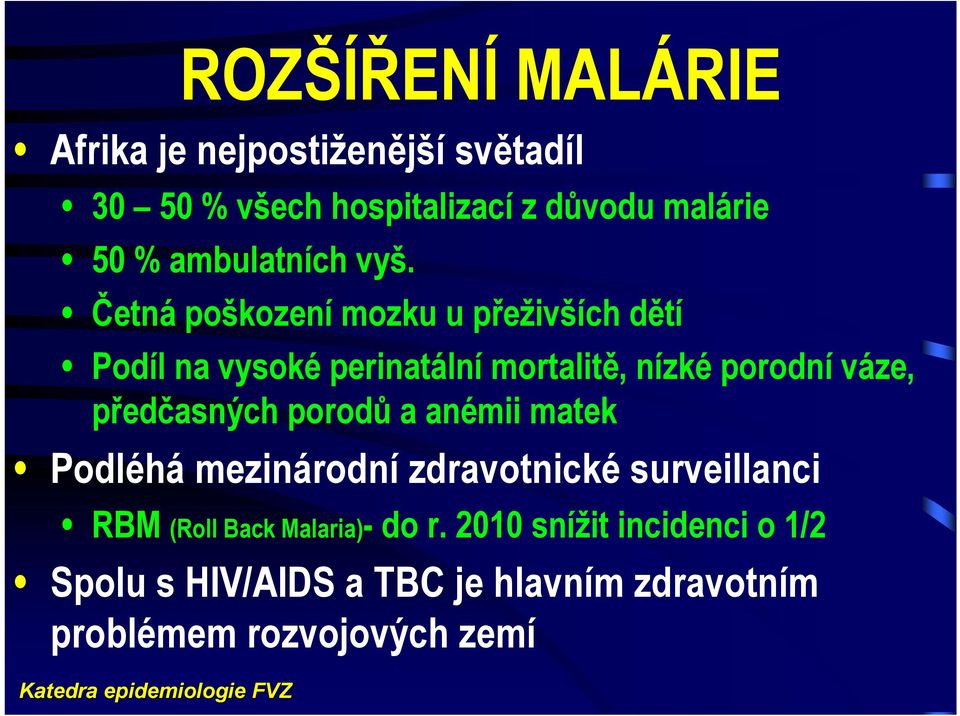 předčasných porodů a anémii matek Podléhá mezinárodní zdravotnické surveillanci RBM (Roll Back Malaria)- do