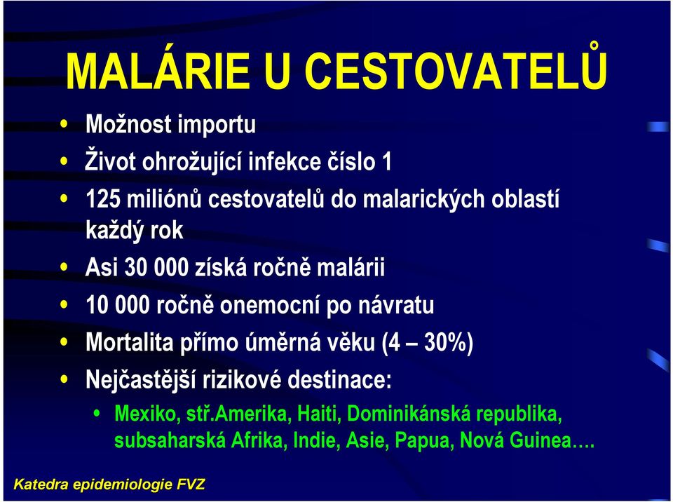 onemocní po návratu Mortalita přímo úměrná věku (4 30%) Nejčastější rizikové destinace: