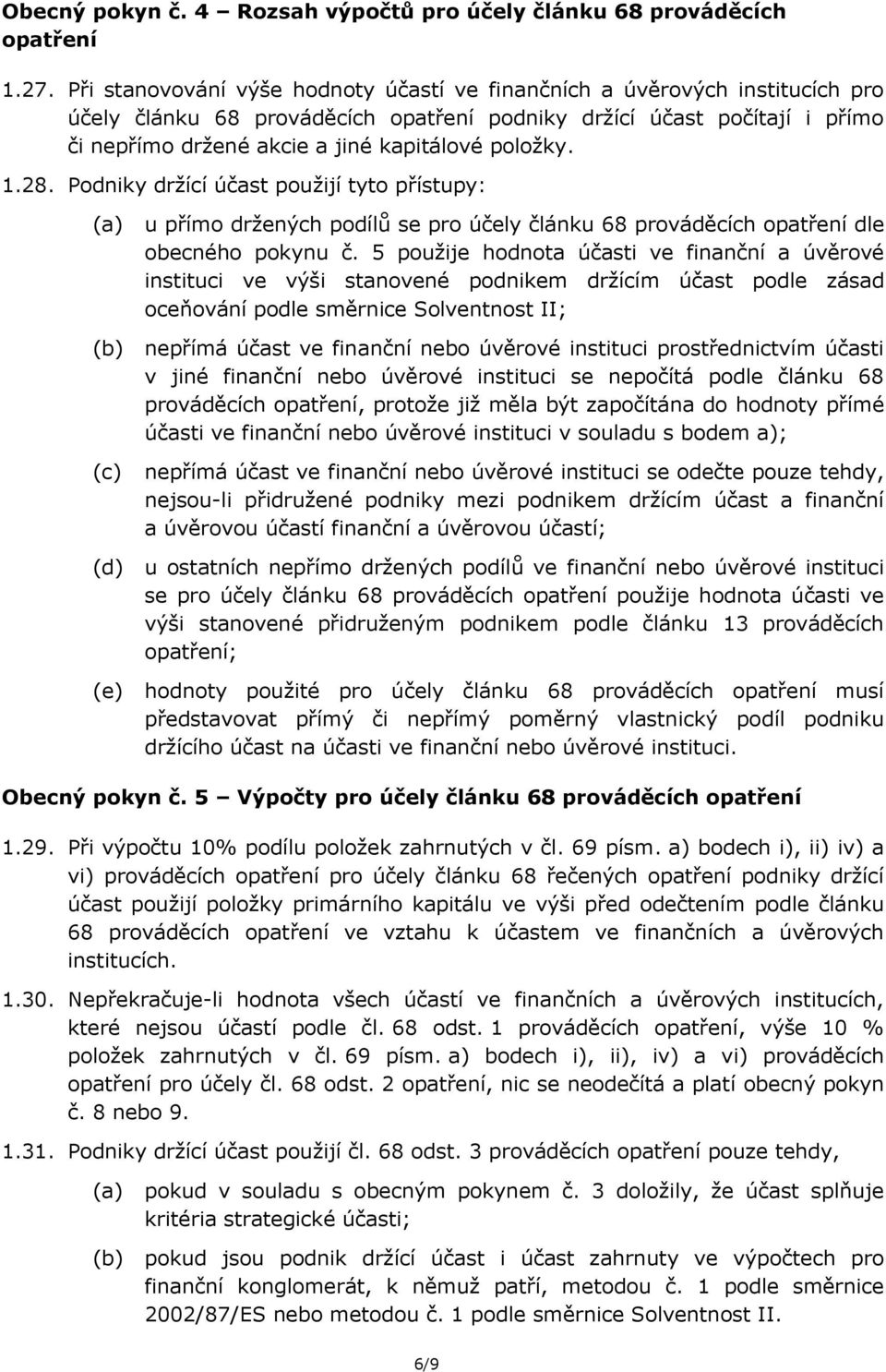 položky. 1.28. Podniky držící účast použijí tyto přístupy: (d) (e) u přímo držených podílů se pro účely článku 68 prováděcích opatření dle obecného pokynu č.