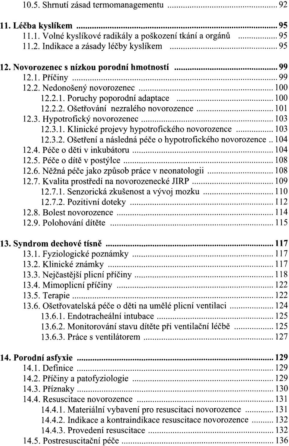 Hypotrofický novorozenec 103 12.3.1. Klinické projevy hypotrofického novorozence 103 12.3.2. Ošetření a následná péče o hypotrofického novorozence..104 12.4. Péče o děti v inkubátoru 104 12.5.