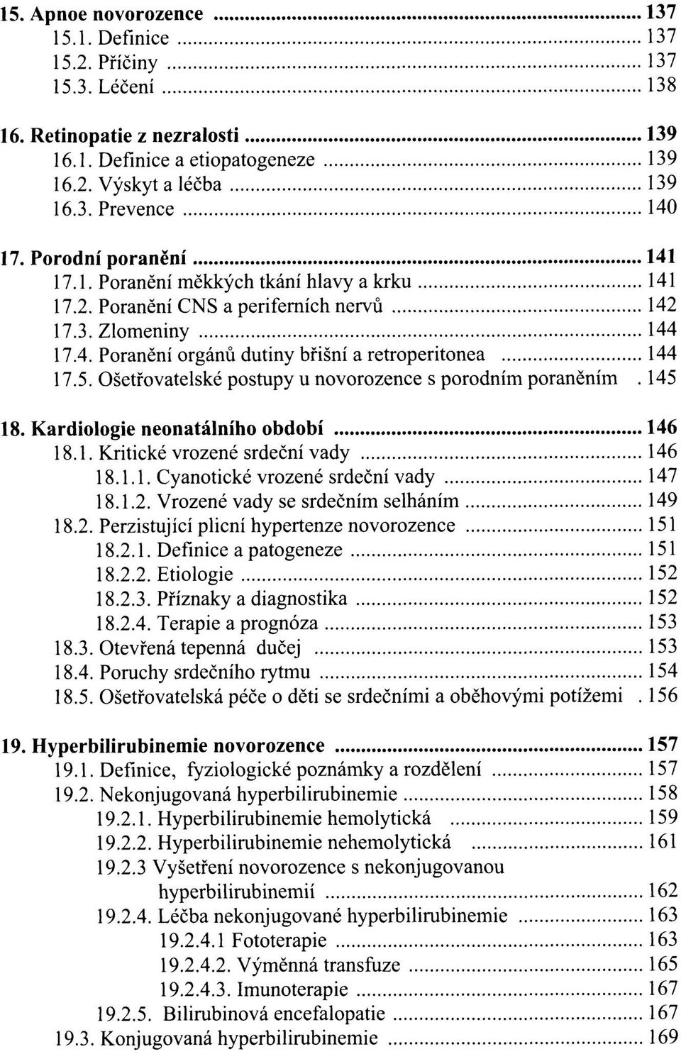 Ošetřovatelské postupy u novorozence s porodním poraněním. 145 18. Kardiologie neonatálního období 146 18.1. Kritické vrozené srdeční vady 146 18.1.1. Cyanotické vrozené srdeční vady 147 18.1.2.