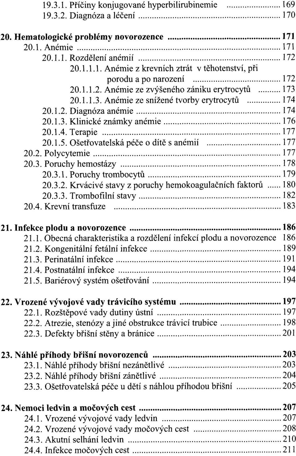 Ošetřovatelská péče o dítě s anémií 177 20.2. Polycytemie 177 20.3. Poruchy hemostázy 178 20.3.1. Poruchy trombocytů 179 20.3.2. Krvácivé stavy z poruchy hemokoagulačních faktorů 180 20.3.3. Trombofilní stavy 182 20.