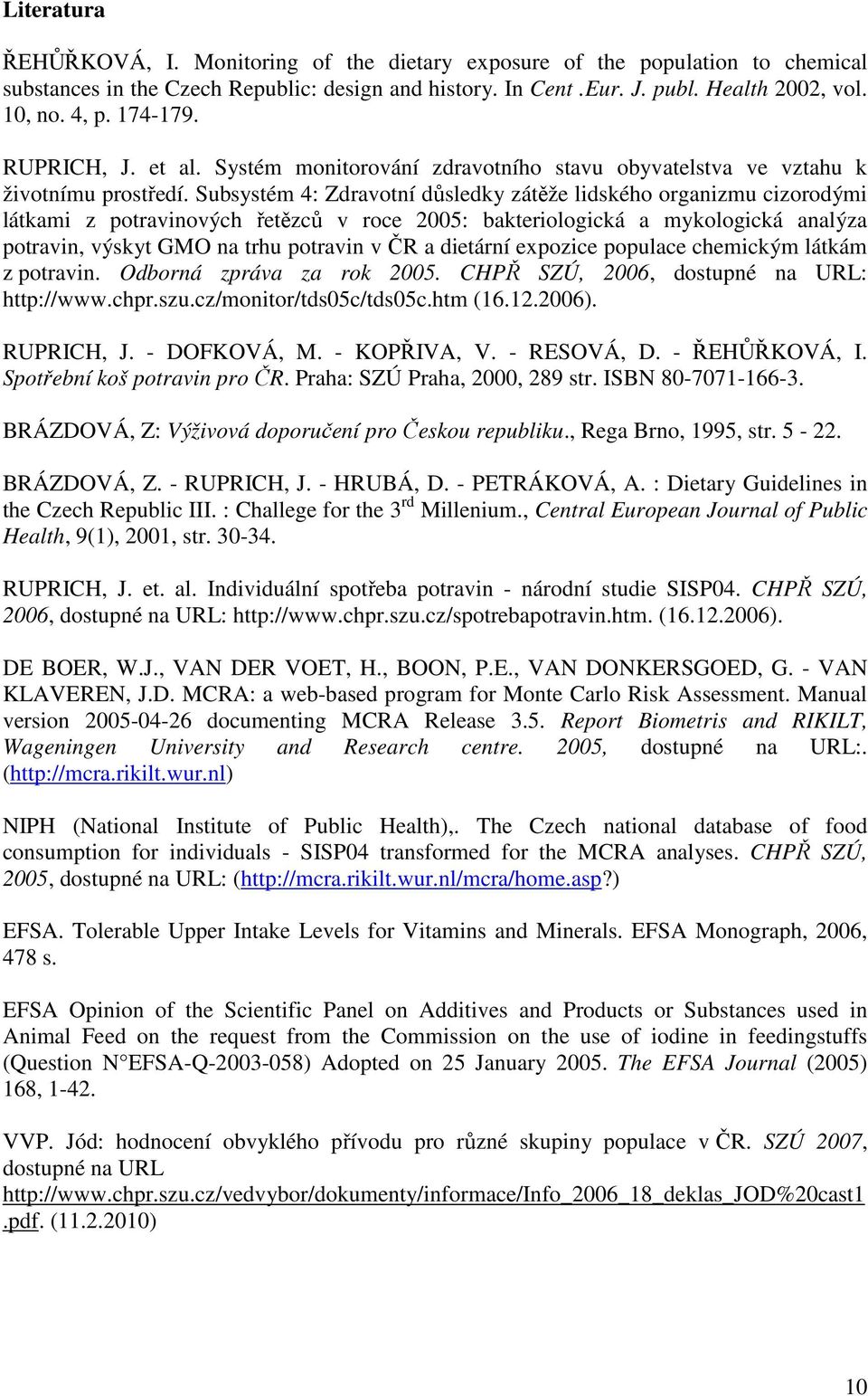 Subsystém 4: Zdravotní důsledky zátěže lidského organizmu cizorodými látkami z potravinových řetězců v roce 2005: bakteriologická a mykologická analýza potravin, výskyt GMO na trhu potravin v ČR a