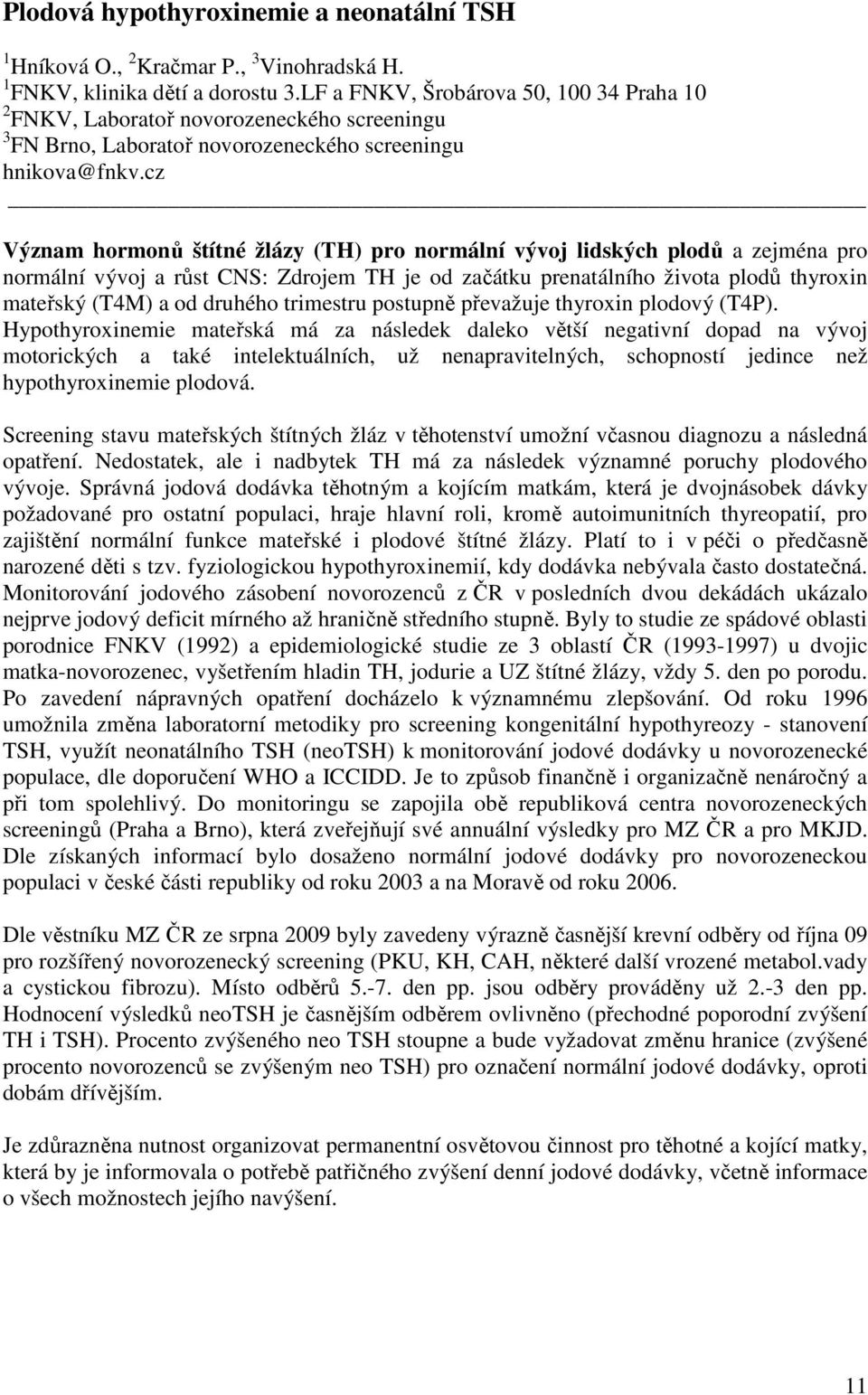 cz Význam hormonů štítné žlázy (TH) pro normální vývoj lidských plodů a zejména pro normální vývoj a růst CNS: Zdrojem TH je od začátku prenatálního života plodů thyroxin mateřský (T4M) a od druhého