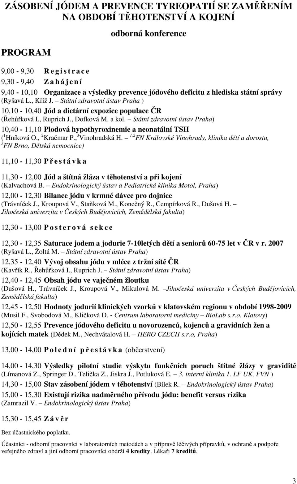 Státní zdravotní ústav Praha) 10,40-11,10 Plodová hypothyroxinemie a neonatální TSH ( 1 Hníková O., 2 Kračmar P., 3 Vinohradská H.