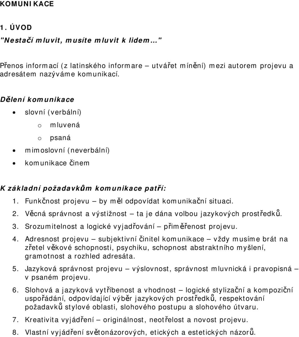 Věcná správnost a výstižnost ta je dána volbou jazykových prostředků. 3. Srozumitelnost a logické vyjadřování přiměřenost projevu. 4.