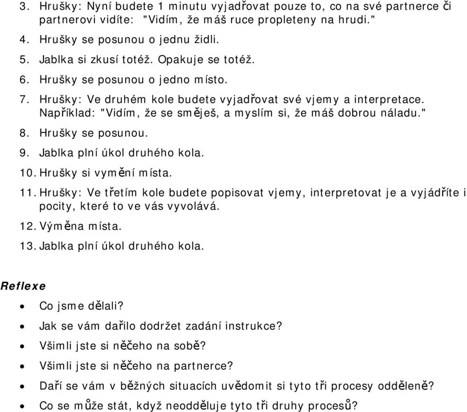 Hrušky se posunou. 9. Jablka plní úkol druhého kola. 10. Hrušky si vymění místa. 11. Hrušky: Ve třetím kole budete popisovat vjemy, interpretovat je a vyjádříte i pocity, které to ve vás vyvolává. 12.