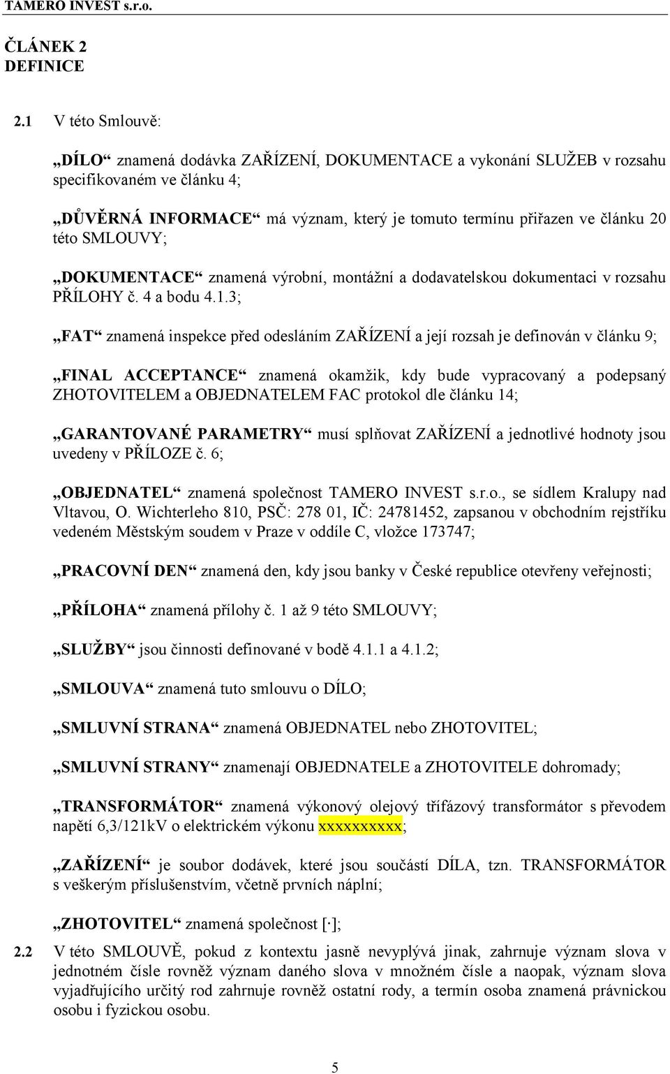 SMLOUVY; DOKUMENTACE znamená výrobní, montážní a dodavatelskou dokumentaci v rozsahu PŘÍLOHY č. 4 a bodu 4.1.