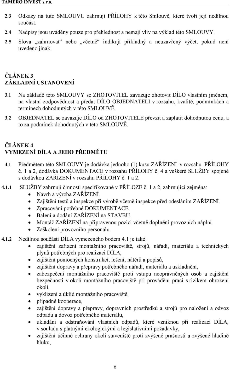 1 Na základě této SMLOUVY se ZHOTOVITEL zavazuje zhotovit DÍLO vlastním jménem, na vlastní zodpovědnost a předat DÍLO OBJEDNATELI v rozsahu, kvalitě, podmínkách a termínech dohodnutých v této SMLOUVĚ.