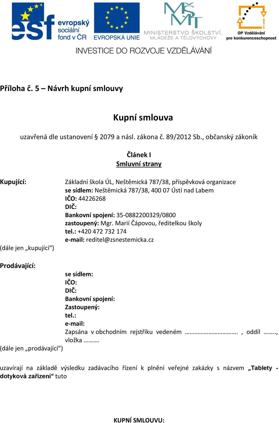 Labem IČO: 44226268 DIČ: Bankovní spojení: 35-0882200329/0800 zastoupený: Mgr. Marií Čápovou, ředitelkou školy tel.: +420 472 732 174 e-mail: reditel@zsnestemicka.