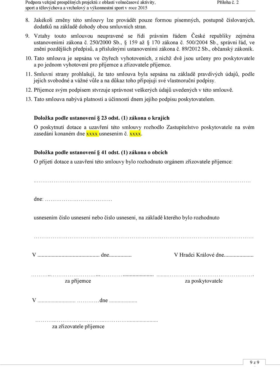 , správní řád, ve znění pozdějších předpisů, a příslušnými ustanoveními zákona č. 89/2012 Sb., občanský zákoník. 10.