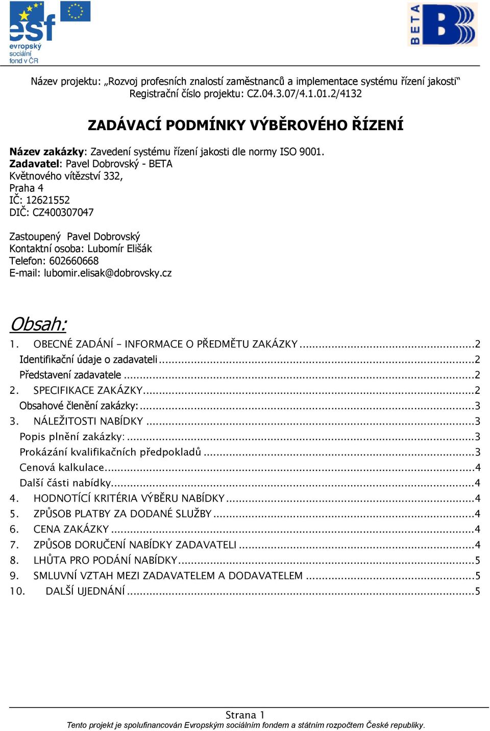 Zadavatel: Pavel Dobrovský - BETA Květnového vítězství 332, Praha 4 IČ: 12621552 DIČ: CZ400307047 Zastoupený Pavel Dobrovský Kontaktní osoba: Lubomír Elišák Telefon: 602660668 E-mail: lubomir.