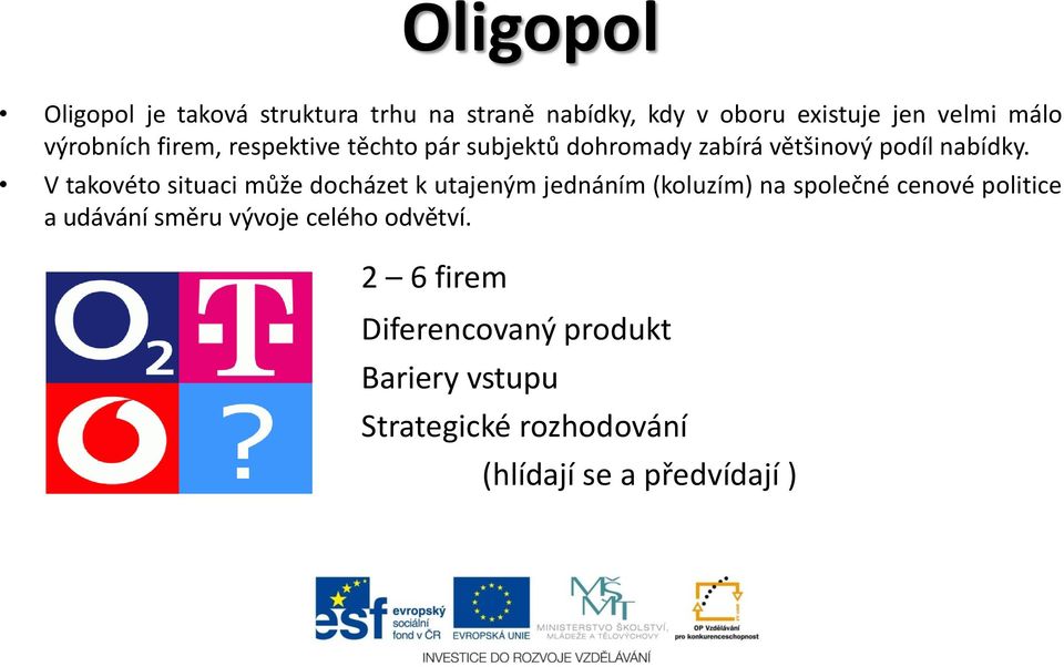 V takovéto situaci může docházet k utajeným jednáním (koluzím) na společné cenové politice a udávání