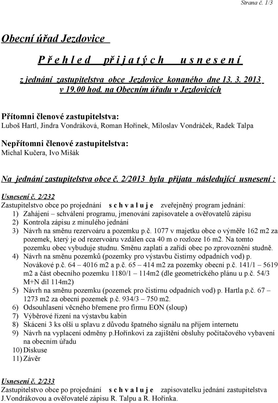 Mišák Na jednání zastupitelstva obce č. 2/2013 byla přijata následující usnesení : Usnesení č.