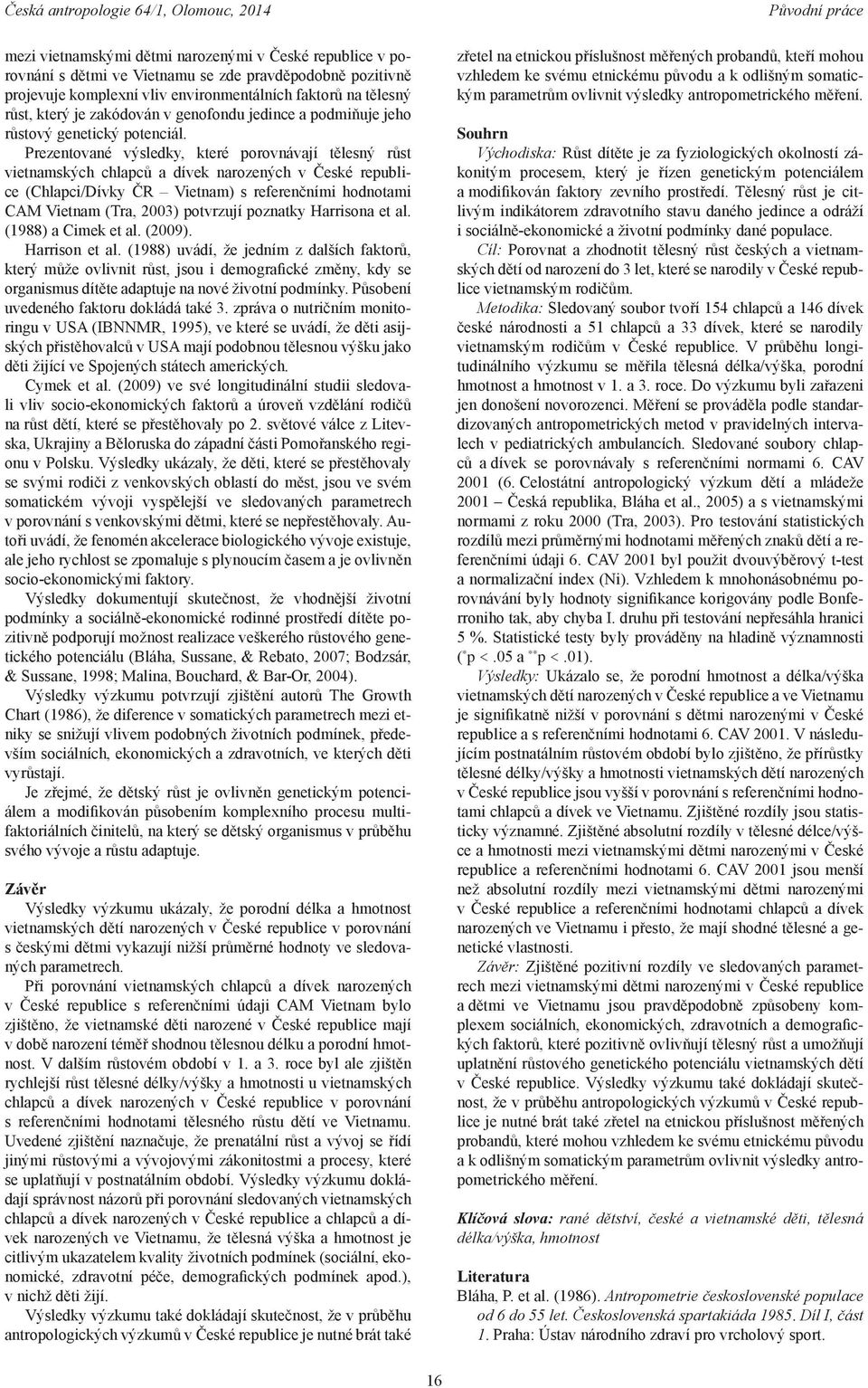 Prezentované výsledky, které porovnávají tělesný růst vietnamských chlapců a dívek narozených v České republice (Chlapci/Dívky ČR Vietnam) s referenčními hodnotami CAM Vietnam (Tra, 2003) potvrzují