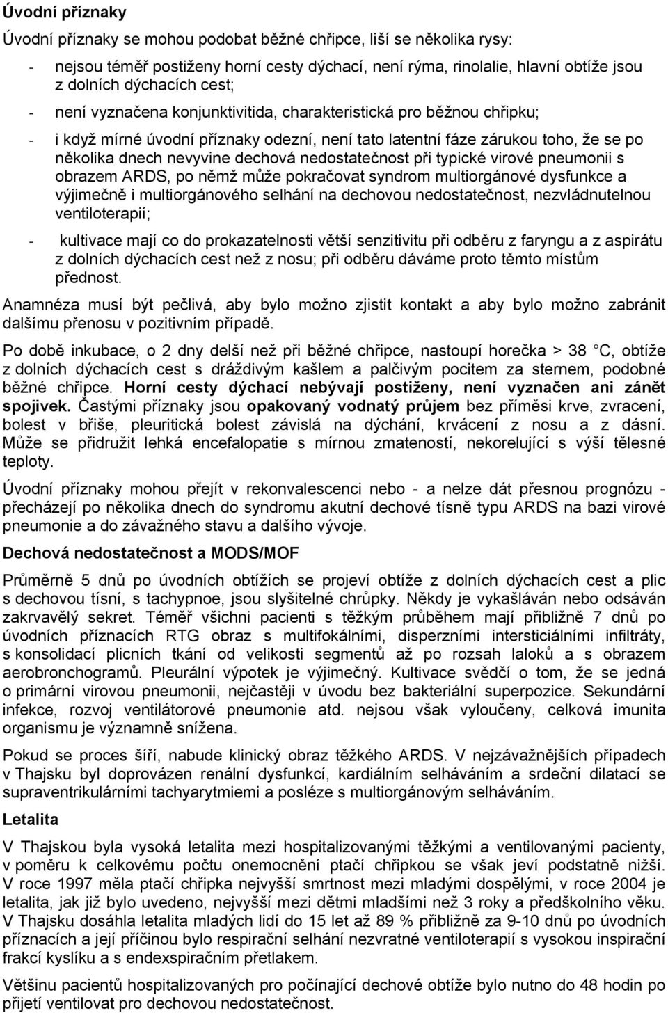 nedostatečnost při typické virové pneumonii s obrazem ARDS, po němž může pokračovat syndrom multiorgánové dysfunkce a výjimečně i multiorgánového selhání na dechovou nedostatečnost, nezvládnutelnou