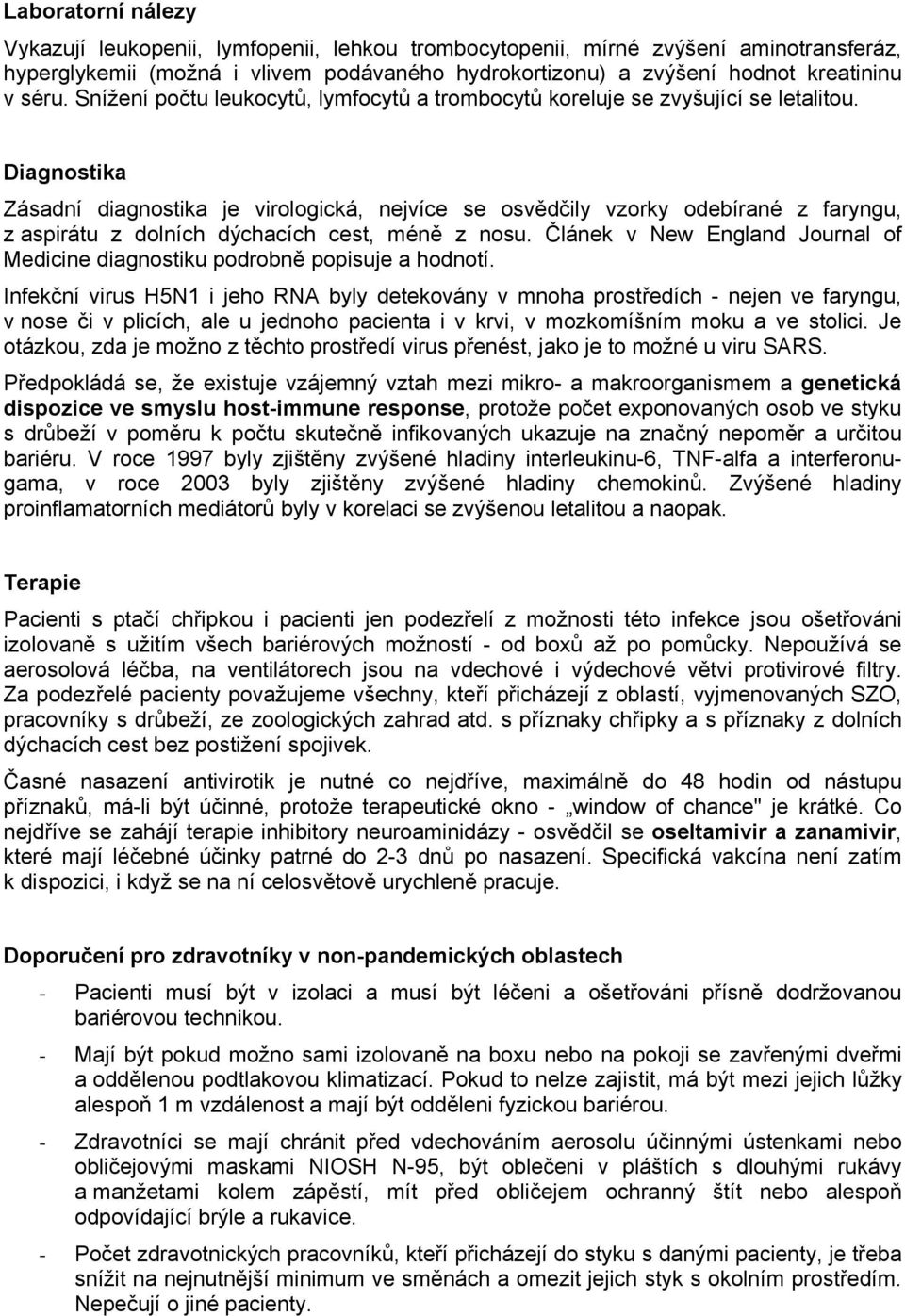 Diagnostika Zásadní diagnostika je virologická, nejvíce se osvědčily vzorky odebírané z faryngu, z aspirátu z dolních dýchacích cest, méně z nosu.