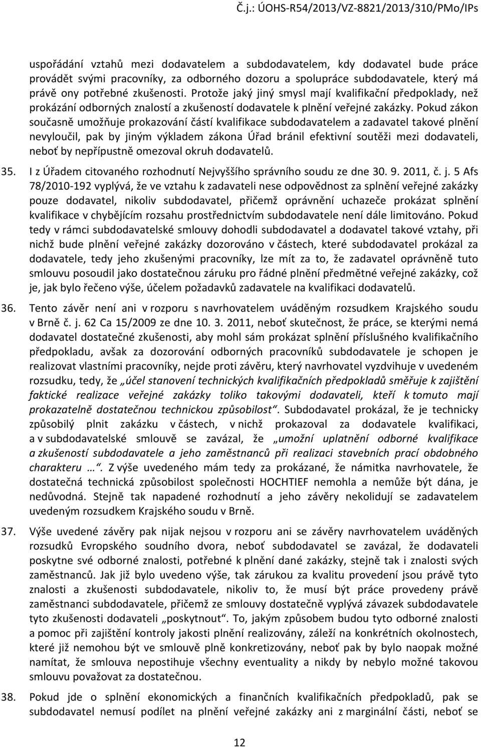 Pokud zákon současně umožňuje prokazování částí kvalifikace subdodavatelem a zadavatel takové plnění nevyloučil, pak by jiným výkladem zákona Úřad bránil efektivní soutěži mezi dodavateli, neboť by