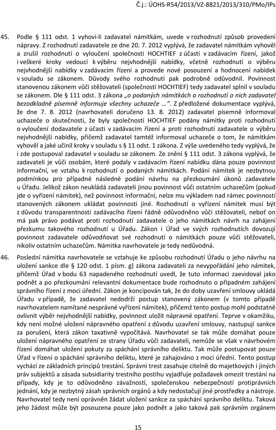 rozhodnutí o výběru nejvhodnější nabídky v zadávacím řízení a provede nové posouzení a hodnocení nabídek v souladu se zákonem. Důvody svého rozhodnutí pak podrobně odůvodnil.