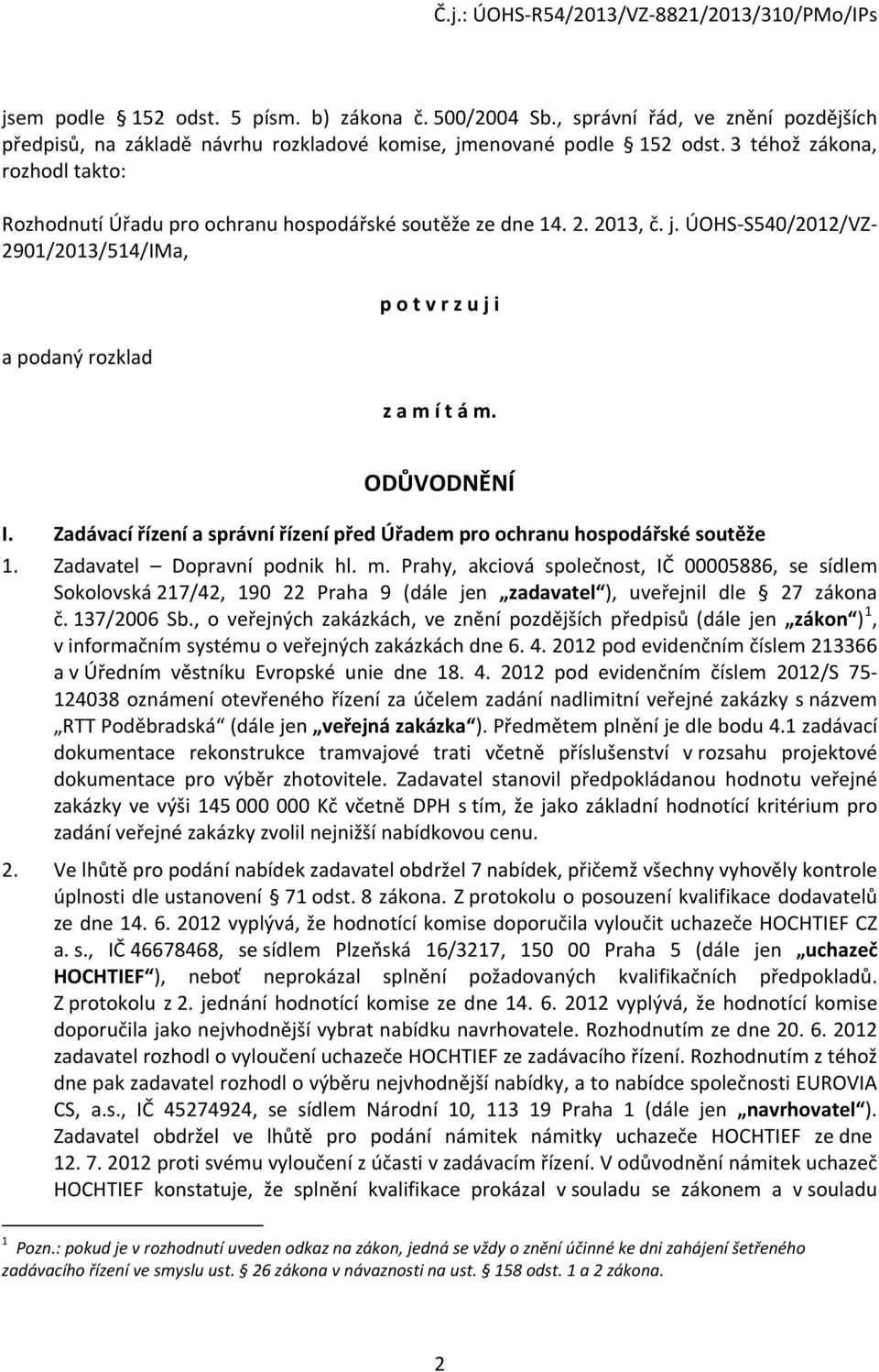 ODŮVODNĚNÍ I. Zadávací řízení a správní řízení před Úřadem pro ochranu hospodářské soutěže 1. Zadavatel Dopravní podnik hl. m.