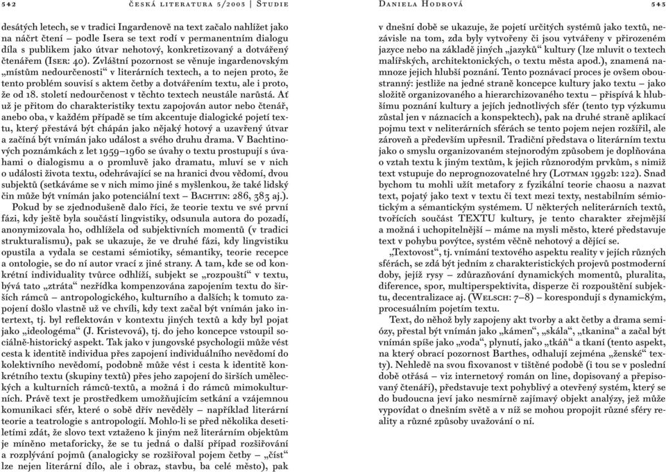 Zvláštní pozornost se věnuje ingardenovským místům nedourčenosti v literárních textech, a to nejen proto, že tento problém souvisí s aktem četby a dotvářením textu, ale i proto, že od 18.