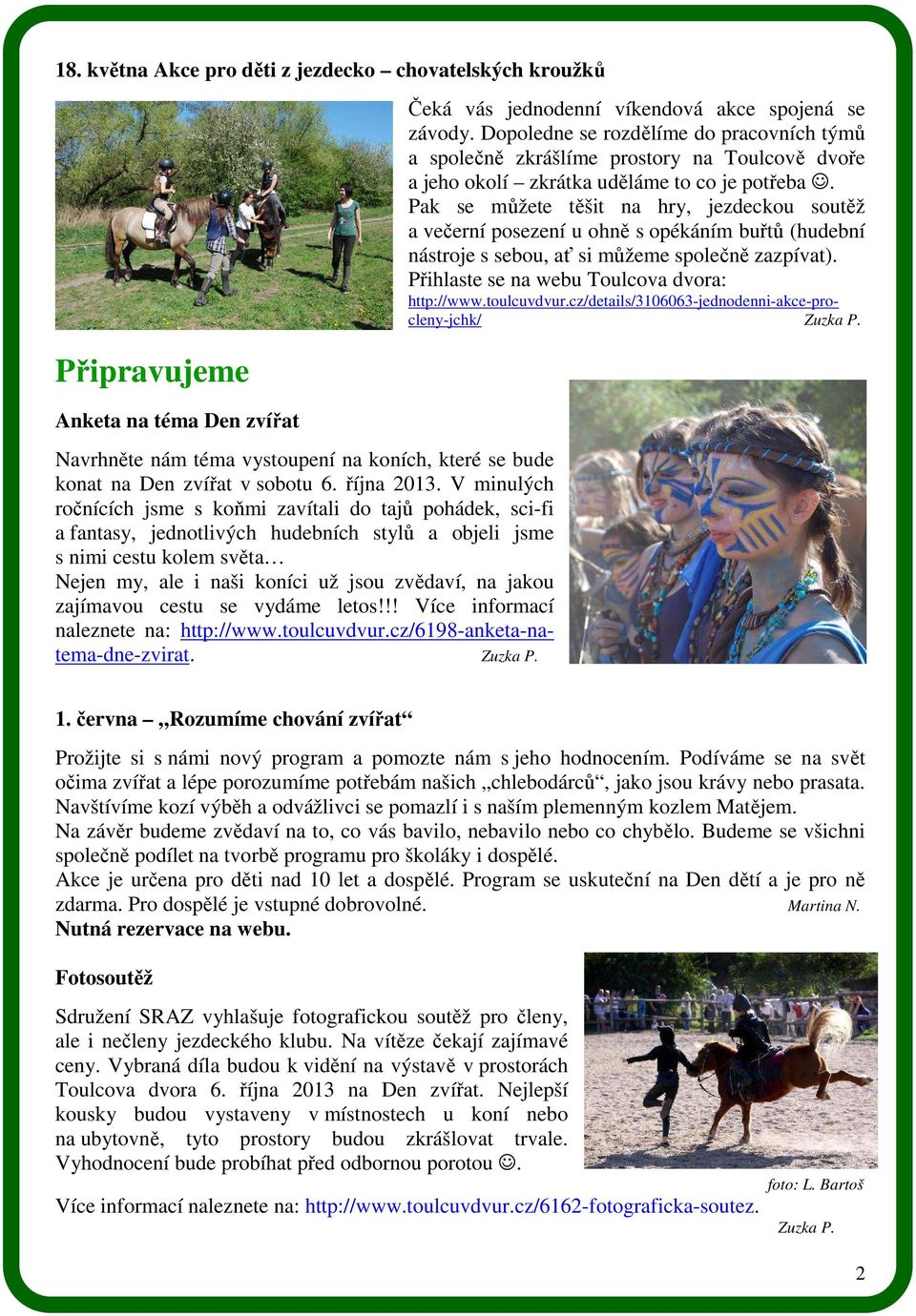 zajímavou cestu se vydáme letos!!! Více informací naleznete na: http://www.toulcuvdvur.cz/6198-anketa-natema-dne-zvirat. Čeká vás jednodenní víkendová akce spojená se závody.